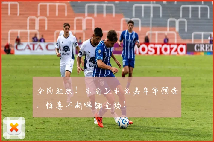 全民狂欢！东南亚电竞嘉年华预告，惊喜不断嗨翻全场！
