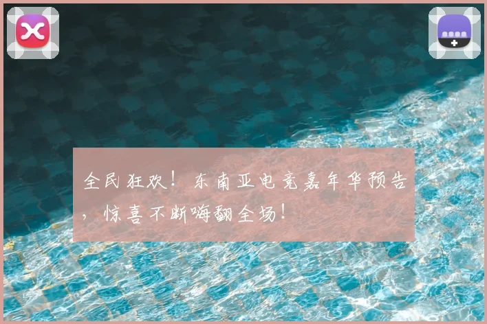 全民狂欢！东南亚电竞嘉年华预告，惊喜不断嗨翻全场！