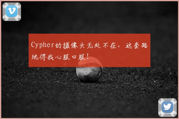Cypher的摄像头无处不在，这套路玩得我心服口服！