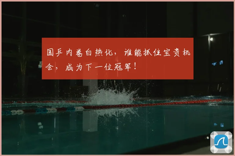 国乒内卷白热化，谁能抓住宝贵机会，成为下一位冠军！