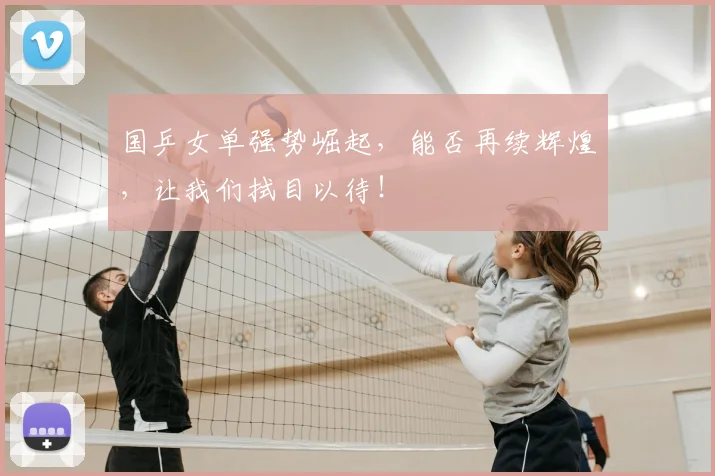 国乒女单强势崛起，能否再续辉煌，让我们拭目以待！