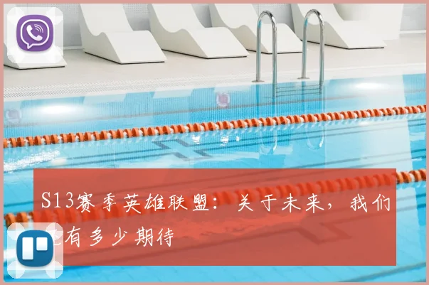 S13赛季英雄联盟：关于未来，我们还有多少期待