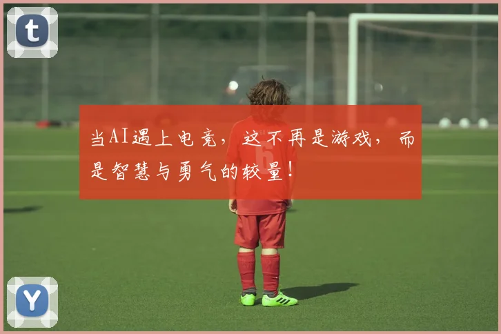 当AI遇上电竞，这不再是游戏，而是智慧与勇气的较量！