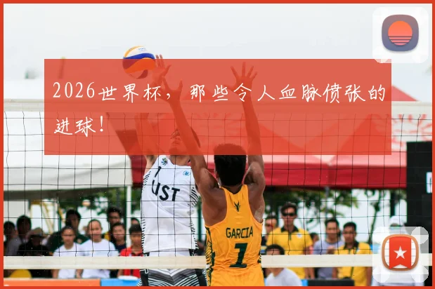 2026世界杯，那些令人血脉偾张的进球！