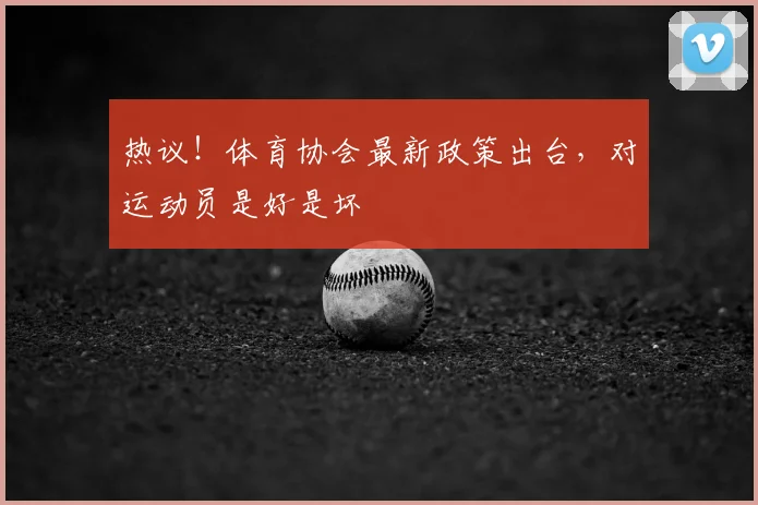 热议！体育协会最新政策出台，对运动员是好是坏