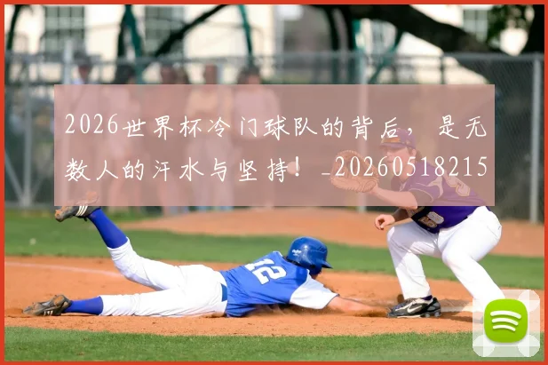 2026世界杯冷门球队的背后，是无数人的汗水与坚持！_20260518215302