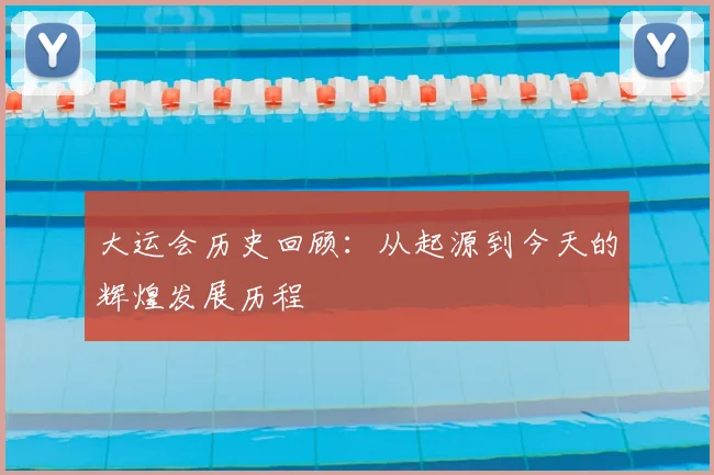 大运会历史回顾：从起源到今天的辉煌发展历程