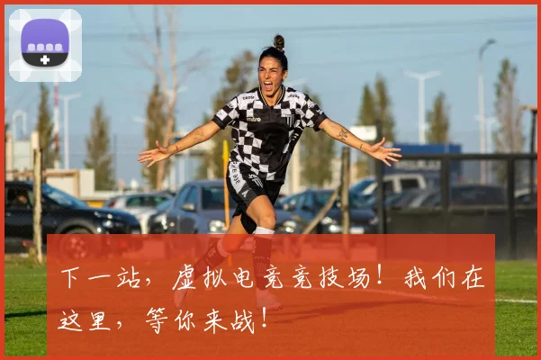 下一站，虚拟电竞竞技场！我们在这里，等你来战！