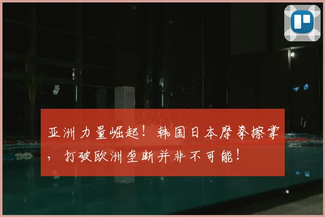 亚洲力量崛起！韩国日本摩拳擦掌，打破欧洲垄断并非不可能！