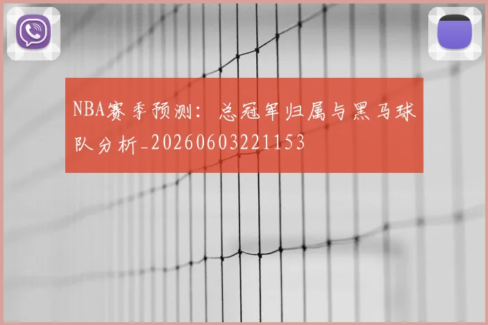 NBA赛季预测:总冠军归属与黑马球队分析_20260603221153