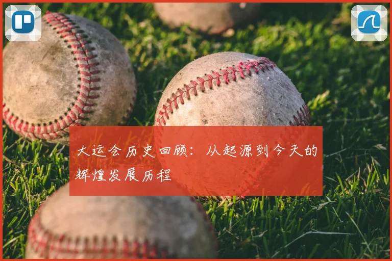 大运会历史回顾：从起源到今天的辉煌发展历程